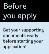 Get your supporting documents ready before starting your application!